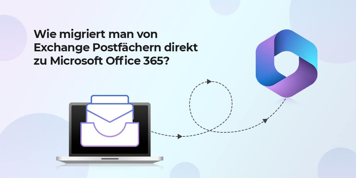 Wie migriert man von Exchange Postfächern direkt zu Microsoft Office 365?